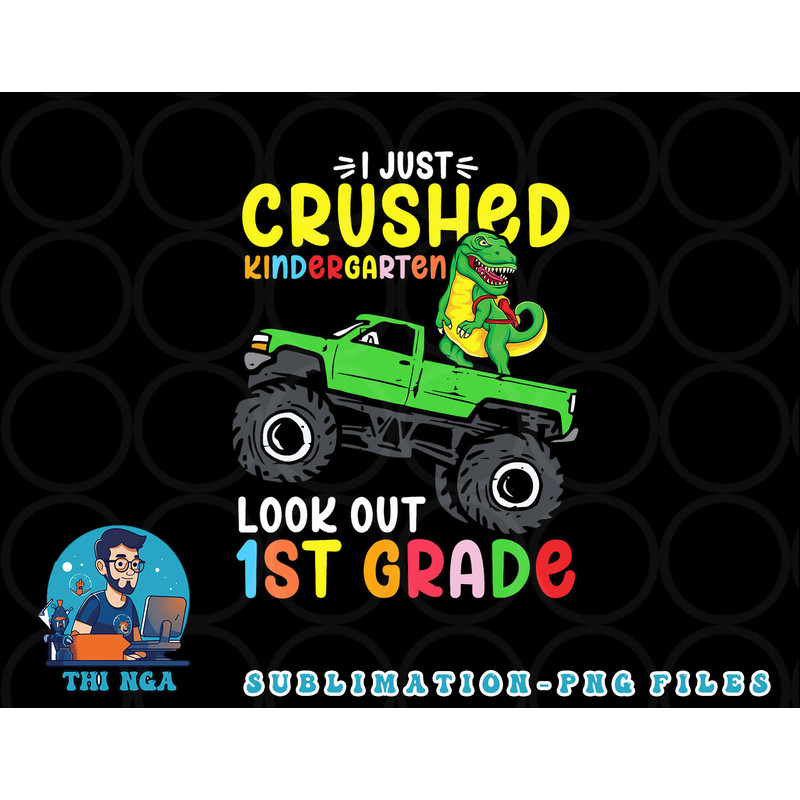 I Just Crushed Kindergarten Look Out First Grade Dinosaur png, digital download copy.jpg