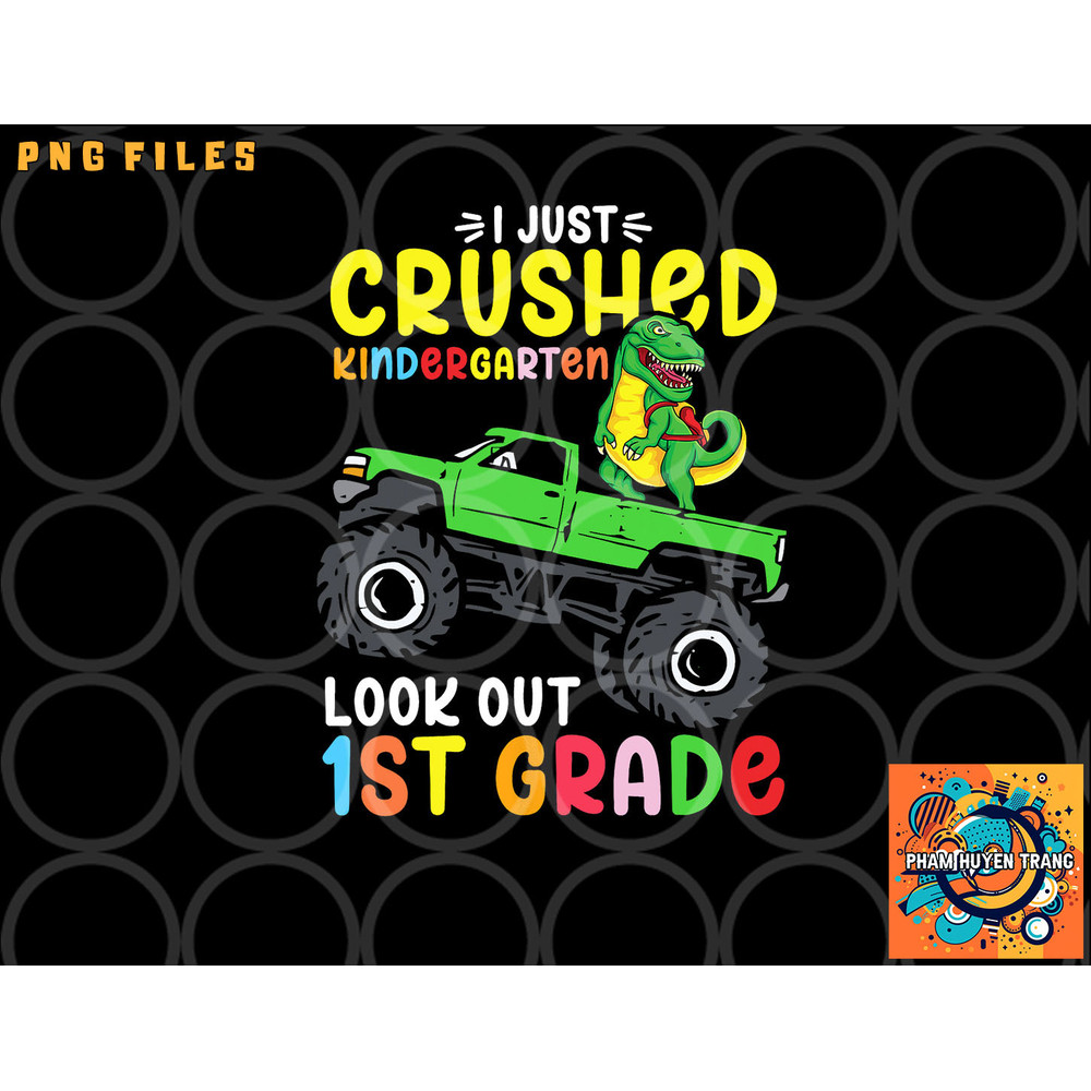 I Just Crushed Kindergarten Look Out First Grade Dinosaur png, digital download copy.jpg