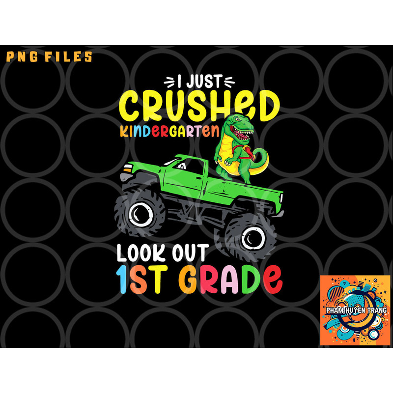 I Just Crushed Kindergarten Look Out First Grade Dinosaur png, digital download copy.jpg