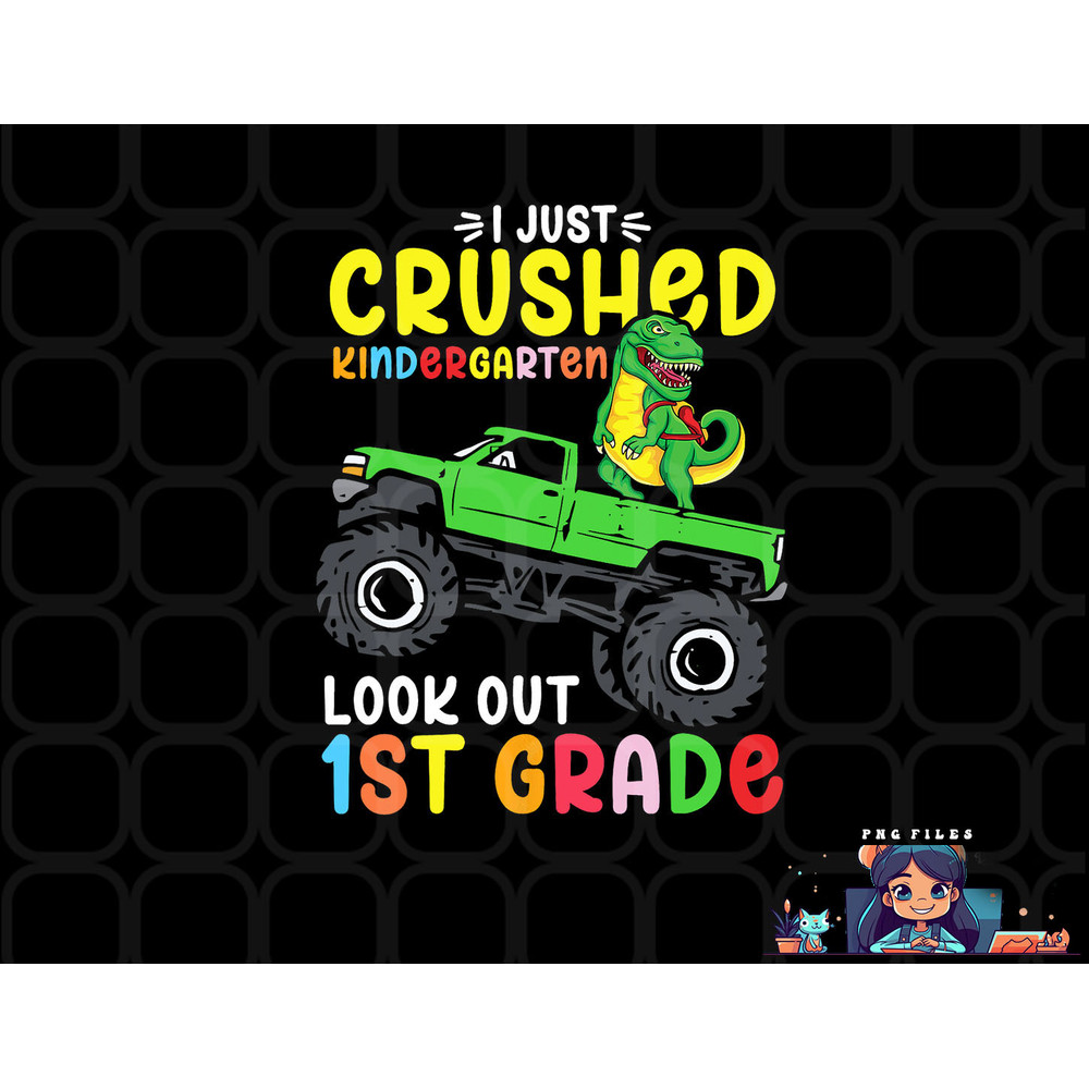 I Just Crushed Kindergarten Look Out First Grade Dinosaur png, digital download copy.jpg
