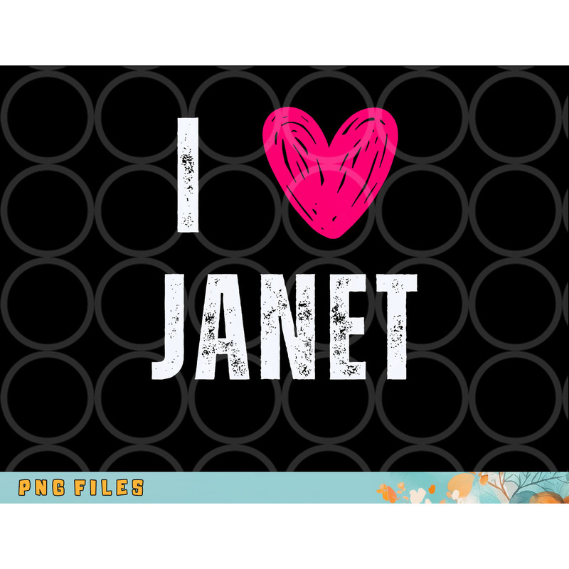 I Love Janet First Name Janet png, digital download copy.jpg