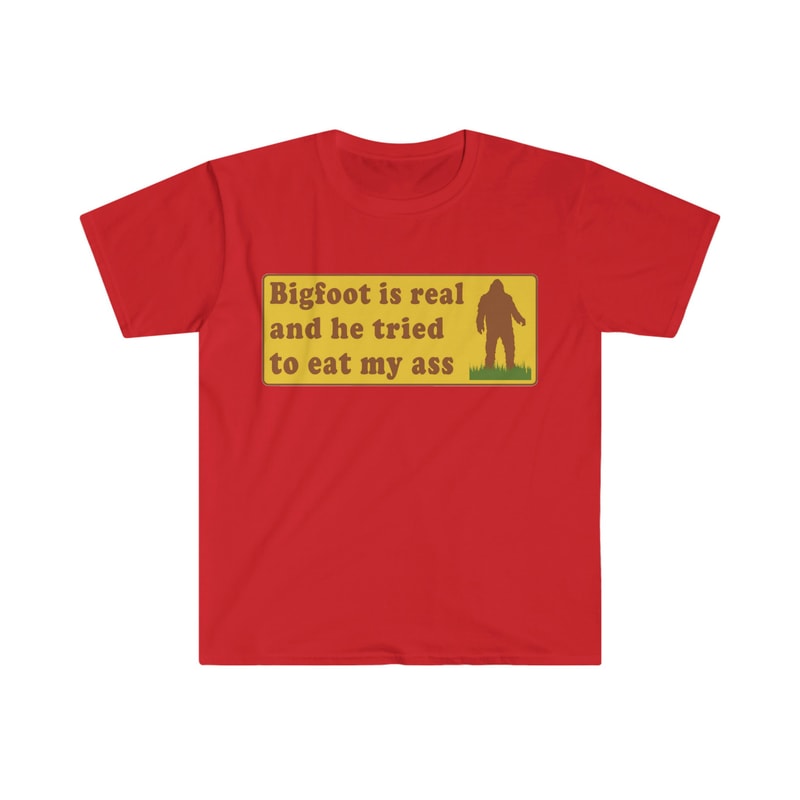 Bigfoot Is Real And He Tried To Eat My Ass Funny Oddly Specific Meme TShirt - 6.jpg