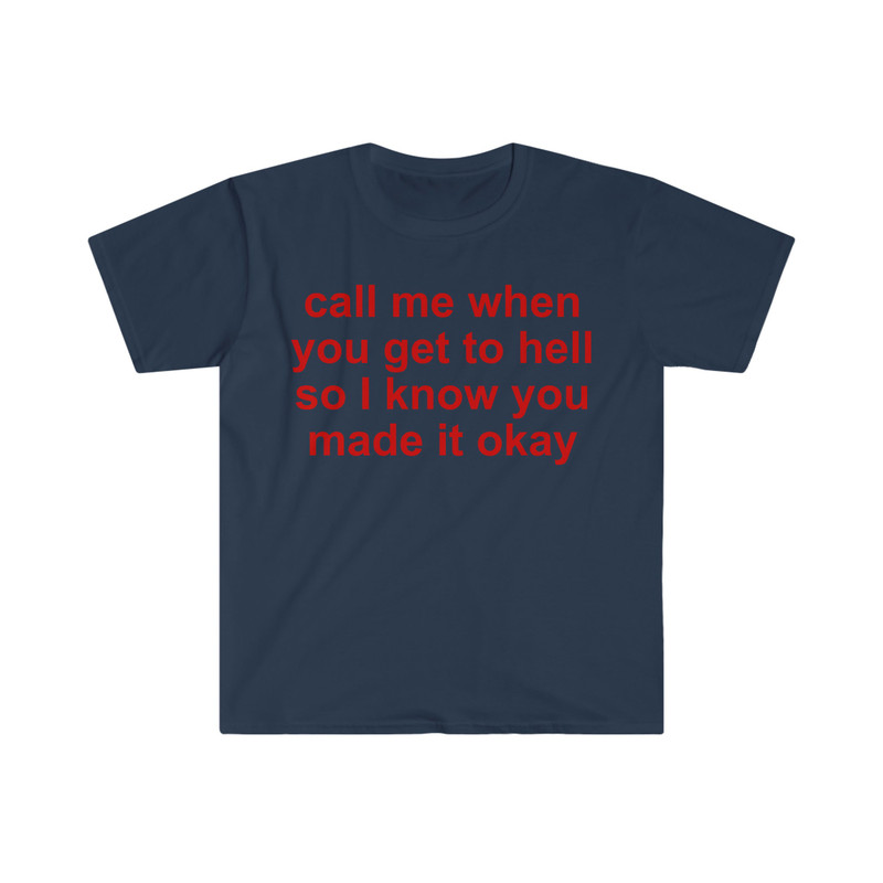 call me when you get to hell so i know you made it okay Funny Meme T Shirt - 8.jpg