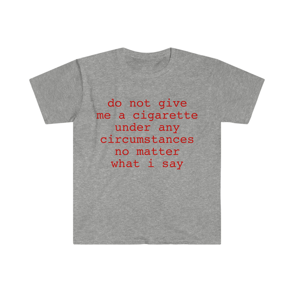 do not give me a cigarette under any circumstances no matter what i say Funny Meme T Shirt - 7.jpg