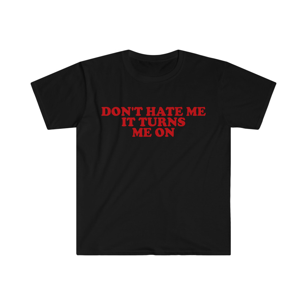 Don't Hate Me it Turns Me On Funny Y2K 2000's Inspired Meme TShirt - 1.jpg