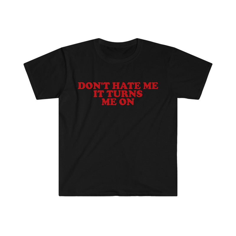 Don't Hate Me it Turns Me On Funny Y2K 2000's Inspired Meme TShirt - 1.jpg