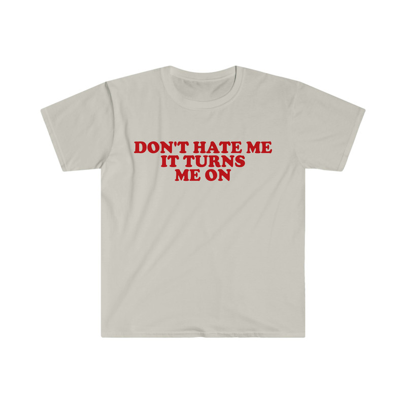 Don't Hate Me it Turns Me On Funny Y2K 2000's Inspired Meme TShirt - 2.jpg