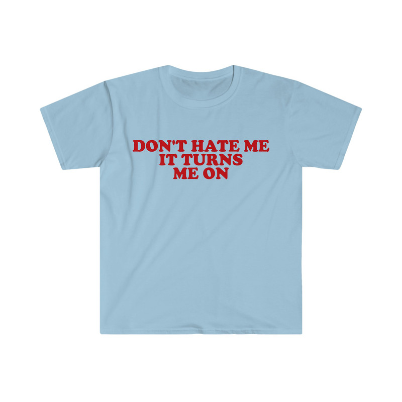 Don't Hate Me it Turns Me On Funny Y2K 2000's Inspired Meme TShirt - 3.jpg