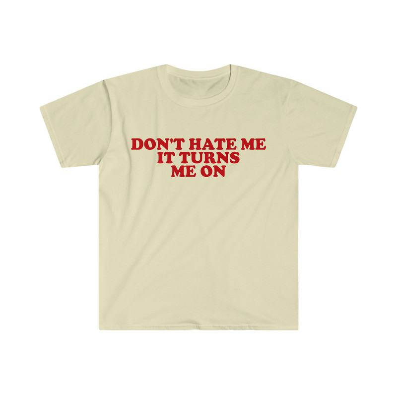 Don't Hate Me it Turns Me On Funny Y2K 2000's Inspired Meme TShirt - 4.jpg
