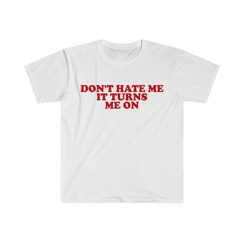 Don't Hate Me it Turns Me On Funny Y2K 2000's Inspired Meme TShirt - 5.jpg