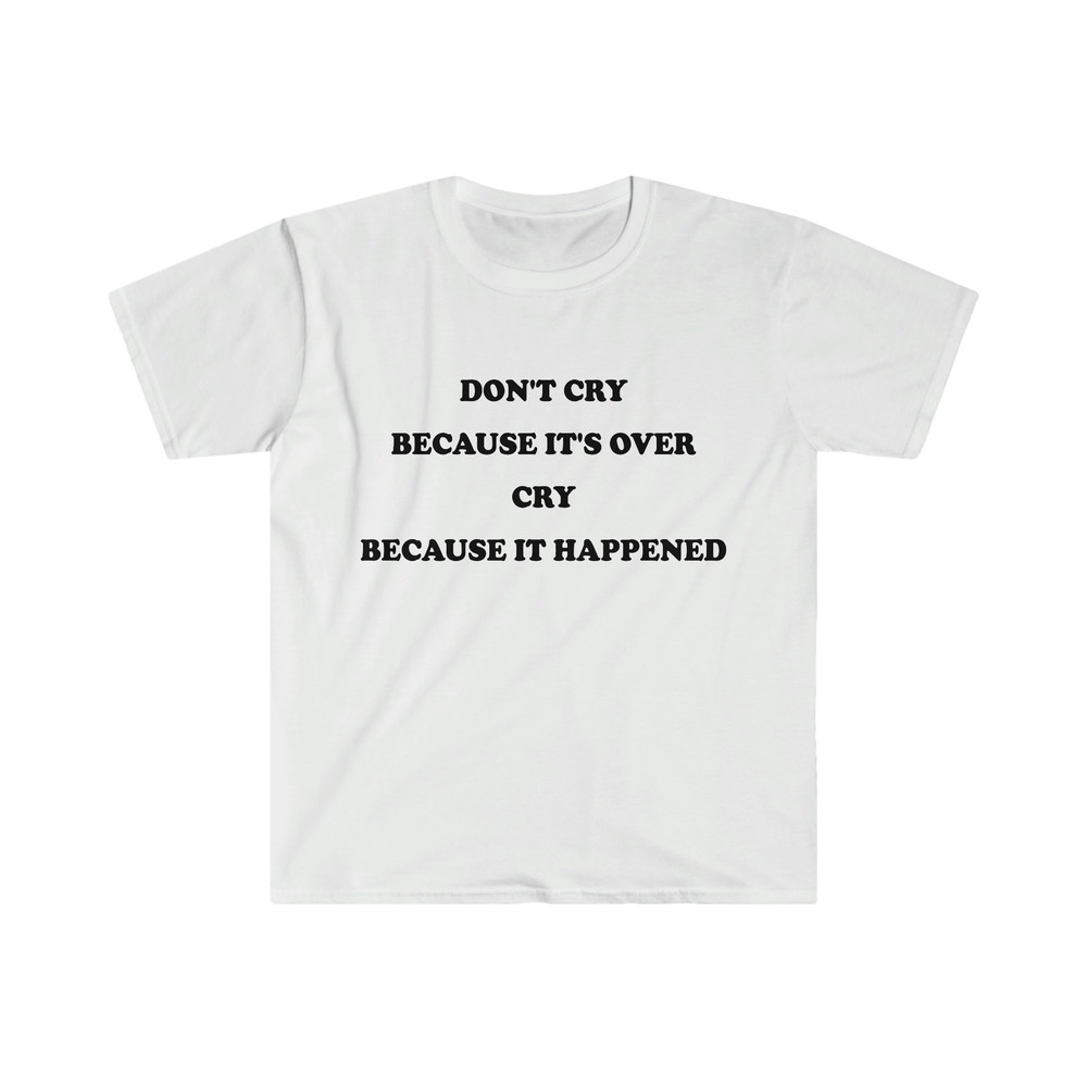 Funny Depressed TShirt, Don't Cry Because it's Over Cry Because it Happened Meme Tee, Gift Shirt - 1.jpg