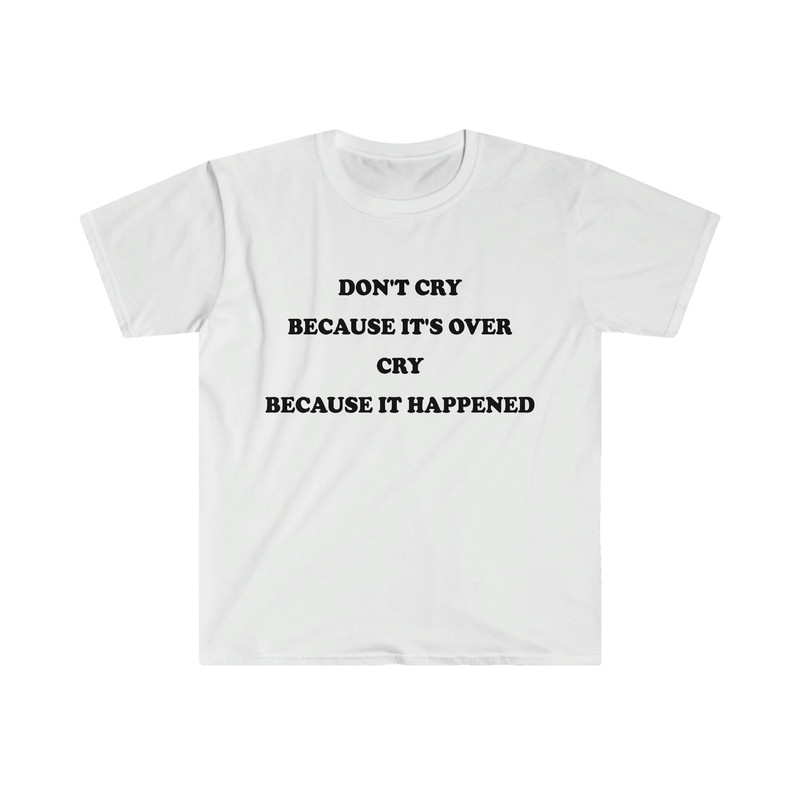 Funny Depressed TShirt, Don't Cry Because it's Over Cry Because it Happened Meme Tee, Gift Shirt - 1.jpg