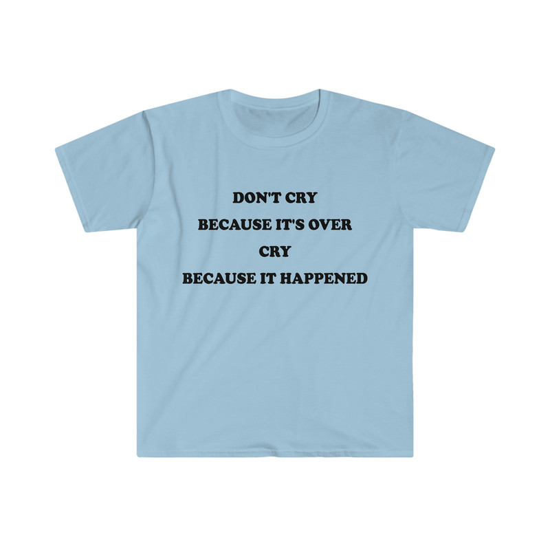 Funny Depressed TShirt, Don't Cry Because it's Over Cry Because it Happened Meme Tee, Gift Shirt - 3.jpg
