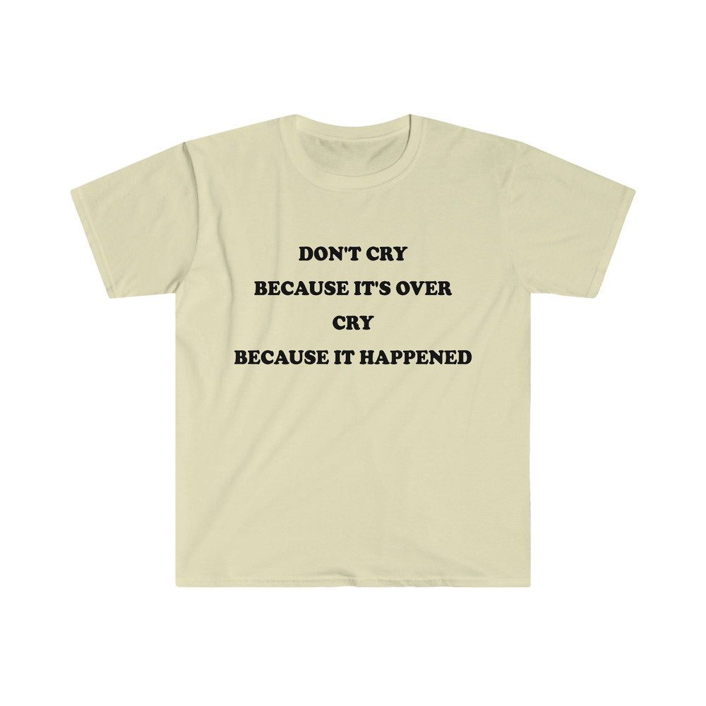 Funny Depressed TShirt, Don't Cry Because it's Over Cry Because it Happened Meme Tee, Gift Shirt - 4.jpg