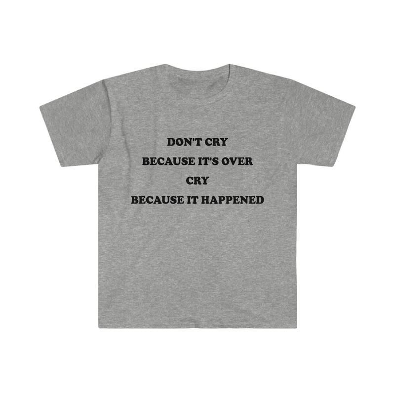 Funny Depressed TShirt, Don't Cry Because it's Over Cry Because it Happened Meme Tee, Gift Shirt - 5.jpg