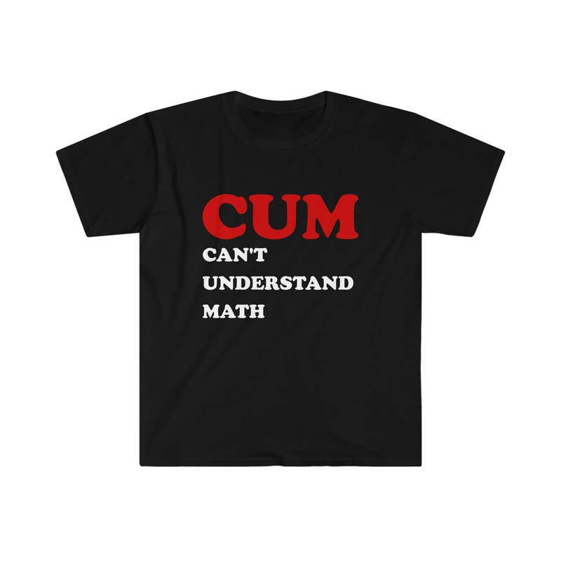 Funny Meme TShirt - Cum CAN'T UNDERSTAND MATH Joke Tee - Gift Shirt - 1.jpg