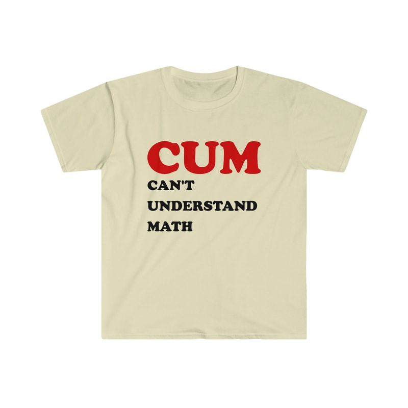 Funny Meme TShirt - Cum CAN'T UNDERSTAND MATH Joke Tee - Gift Shirt - 4.jpg