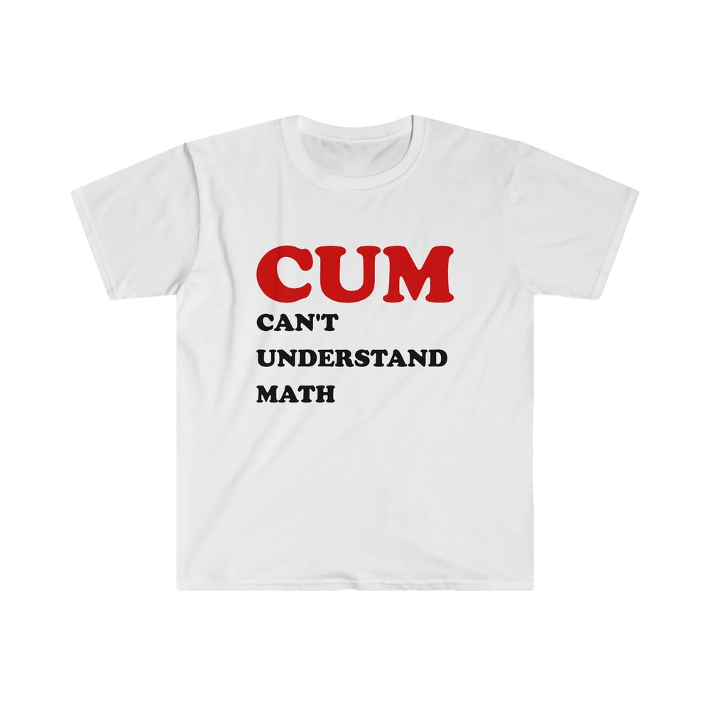Funny Meme TShirt - Cum CAN'T UNDERSTAND MATH Joke Tee - Gift Shirt - 5.jpg
