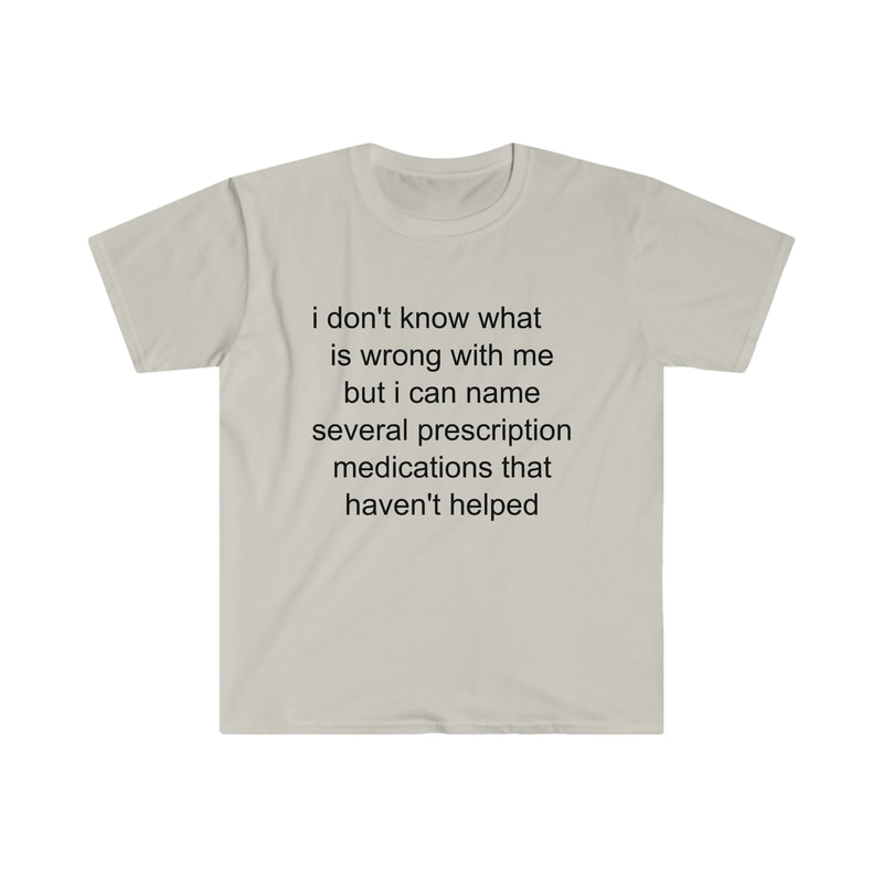 Funny Meme TShirt - i don't know what's wrong with me but i can name several prescription medications that haven't helped Tee - Gift Shirt - 4.jpg