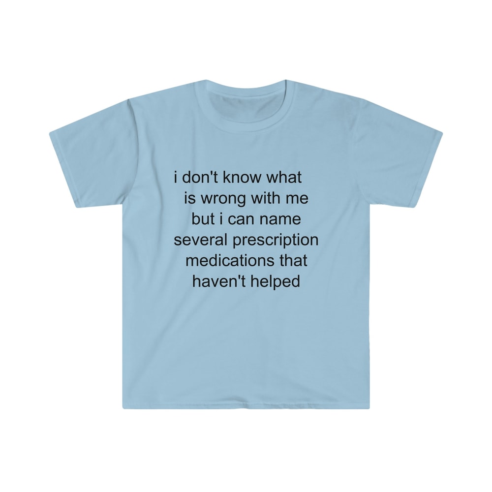 Funny Meme TShirt - i don't know what's wrong with me but i can name several prescription medications that haven't helped Tee - Gift Shirt - 5.jpg