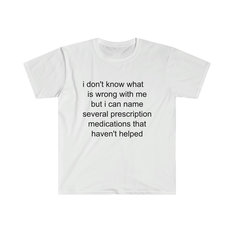 Funny Meme TShirt - i don't know what's wrong with me but i can name several prescription medications that haven't helped Tee - Gift Shirt - 7.jpg