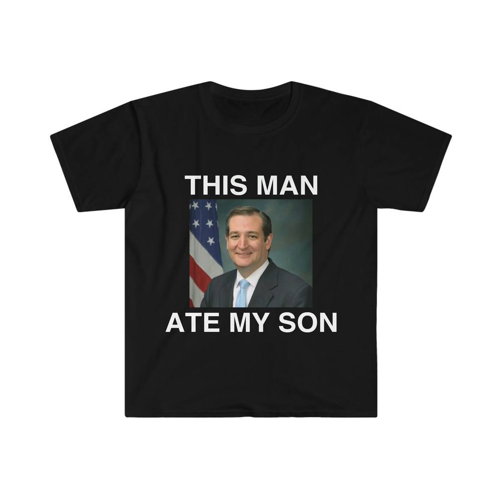 Funny Meme TShirt - Ted Cruz This Man ATE MY SON Parody Tee - Gift Shirt - 1.jpg
