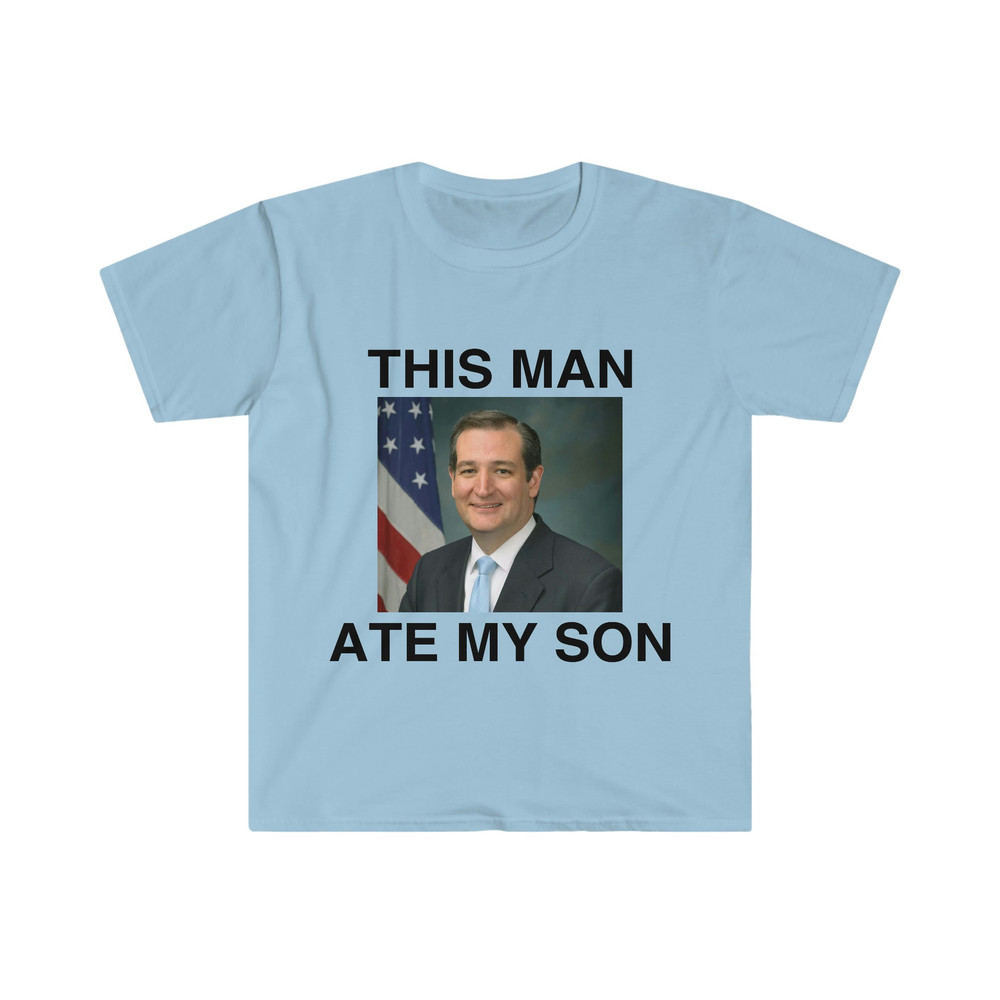Funny Meme TShirt - Ted Cruz This Man ATE MY SON Parody Tee - Gift Shirt - 2.jpg