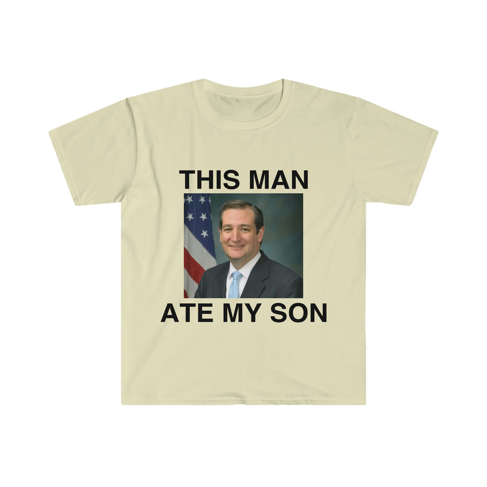 Funny Meme TShirt - Ted Cruz This Man ATE MY SON Parody Tee - Gift Shirt - 3.jpg