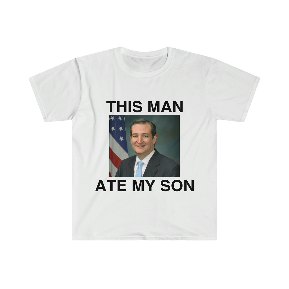 Funny Meme TShirt - Ted Cruz This Man ATE MY SON Parody Tee - Gift Shirt - 4.jpg