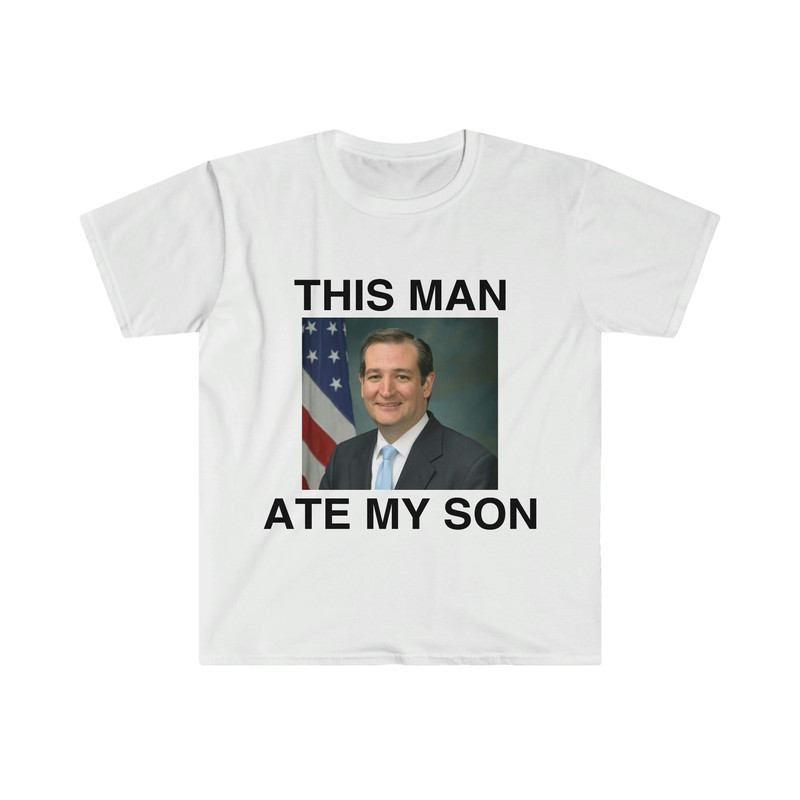 Funny Meme TShirt - Ted Cruz This Man ATE MY SON Parody Tee - Gift Shirt - 4.jpg
