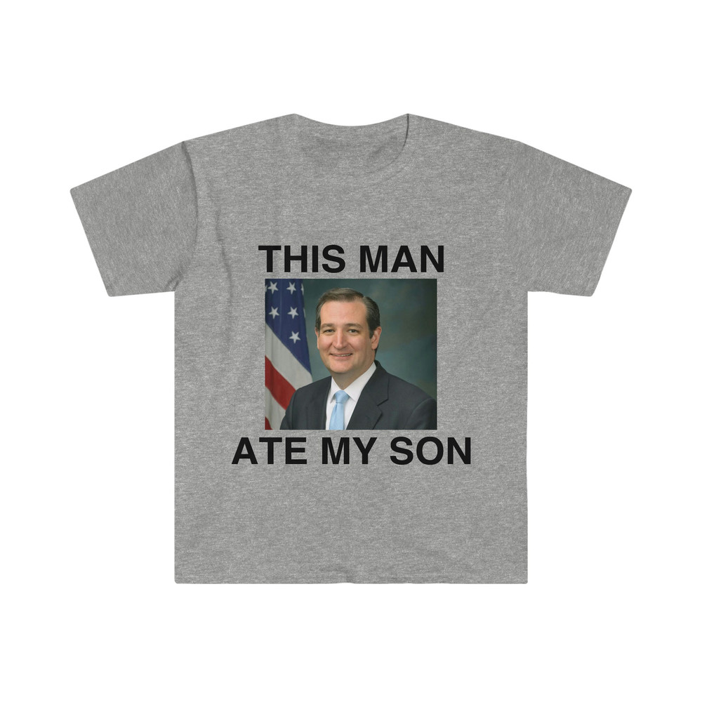 Funny Meme TShirt - Ted Cruz This Man ATE MY SON Parody Tee - Gift Shirt - 5.jpg