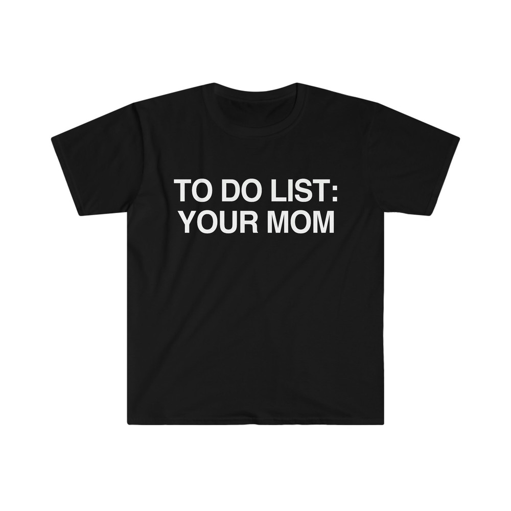 Funny Meme TShirt - To Do List YOUR MOM Joke Tee - Gift Shirt - 1.jpg