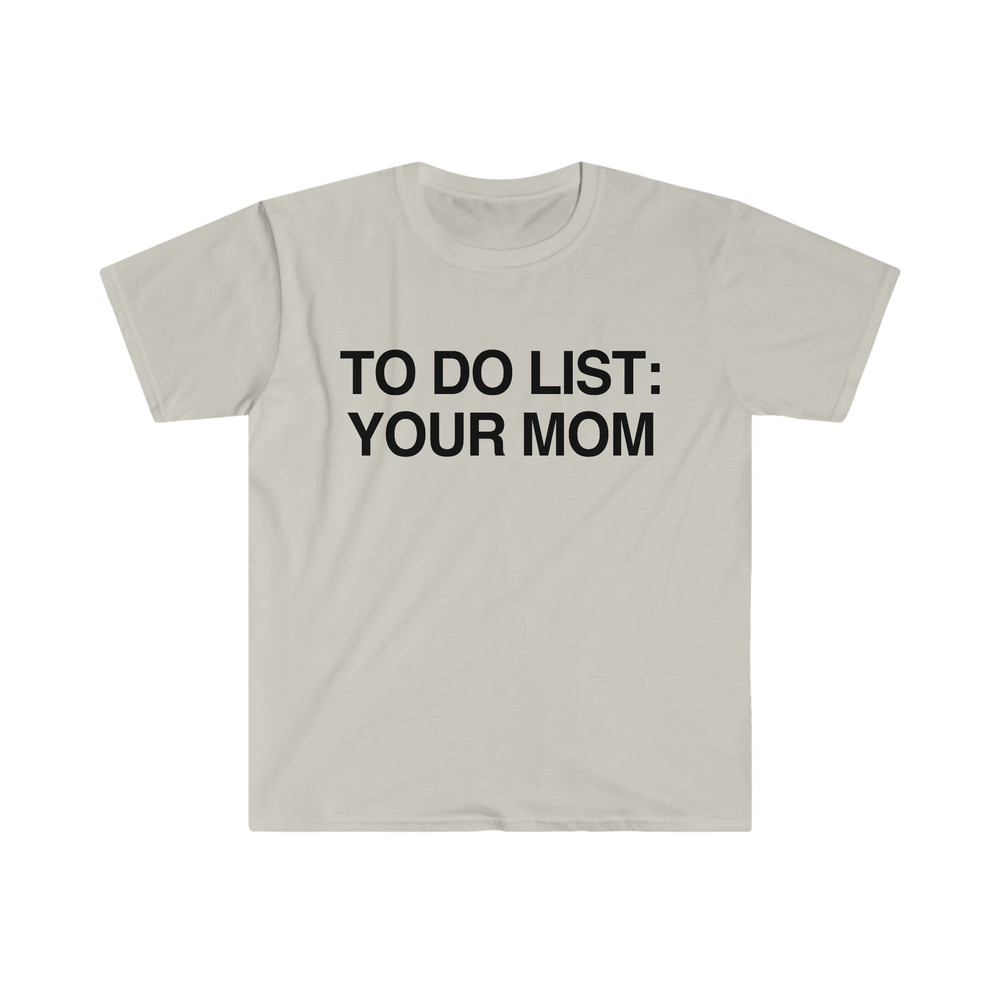 Funny Meme TShirt - To Do List YOUR MOM Joke Tee - Gift Shirt - 2.jpg