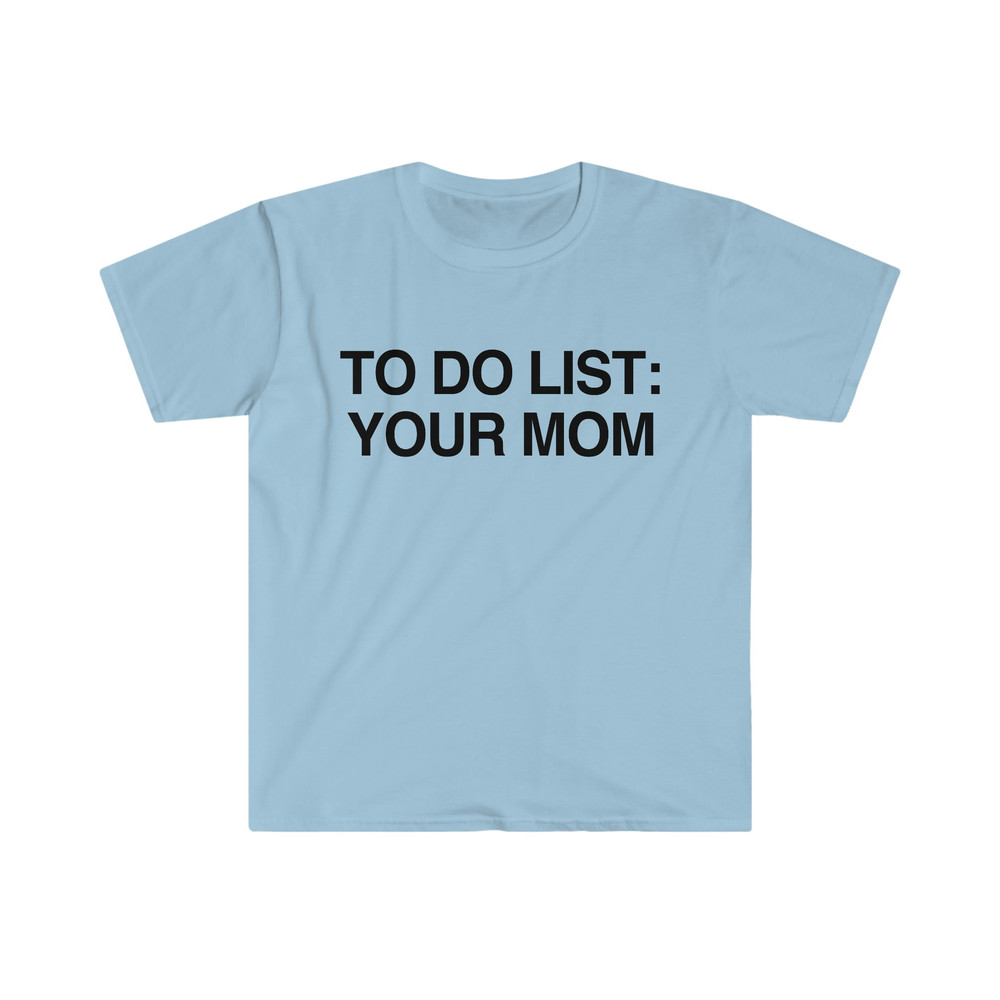 Funny Meme TShirt - To Do List YOUR MOM Joke Tee - Gift Shirt - 3.jpg