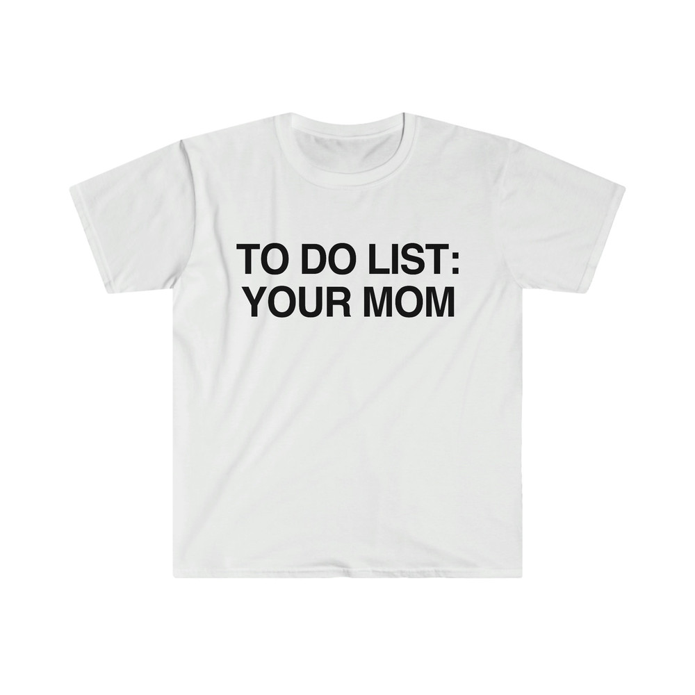 Funny Meme TShirt - To Do List YOUR MOM Joke Tee - Gift Shirt - 5.jpg