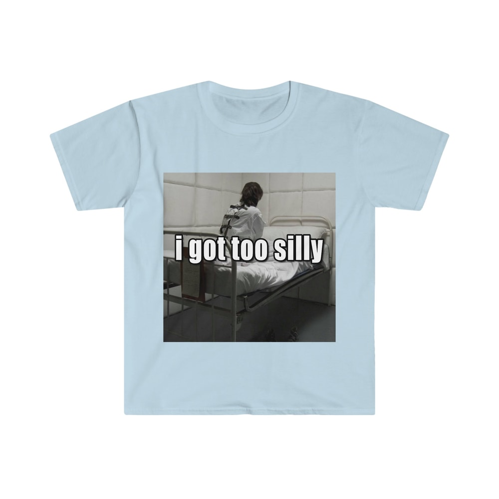 Funny Meme TShirt, I Got Too Silly Psycho Joke Tee, Gift Shirt - 2.jpg