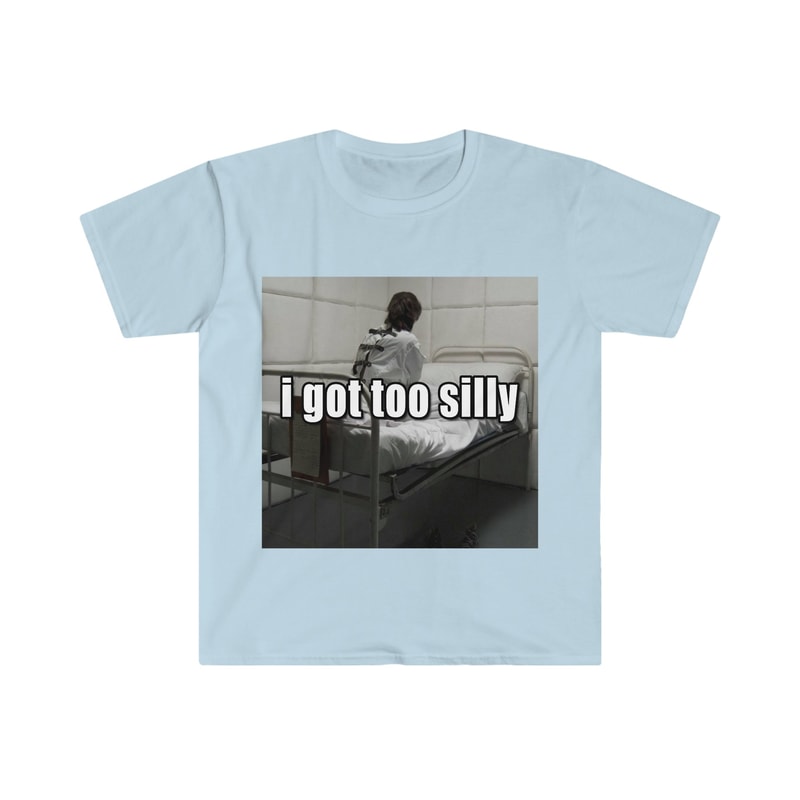 Funny Meme TShirt, I Got Too Silly Psycho Joke Tee, Gift Shirt - 2.jpg
