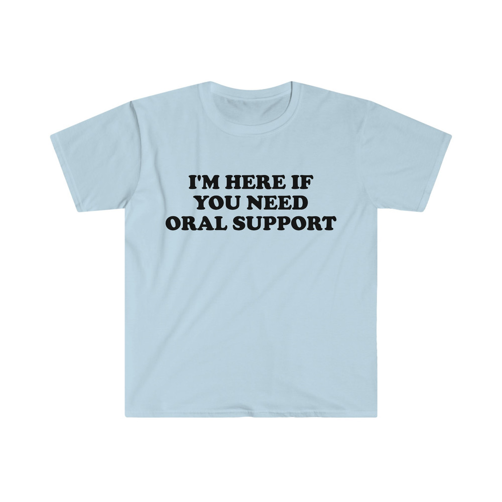 Funny Meme TShirt, I'm Here if You Need Oral Support Pun Tee, Joke Gift Shirt - 1.jpg