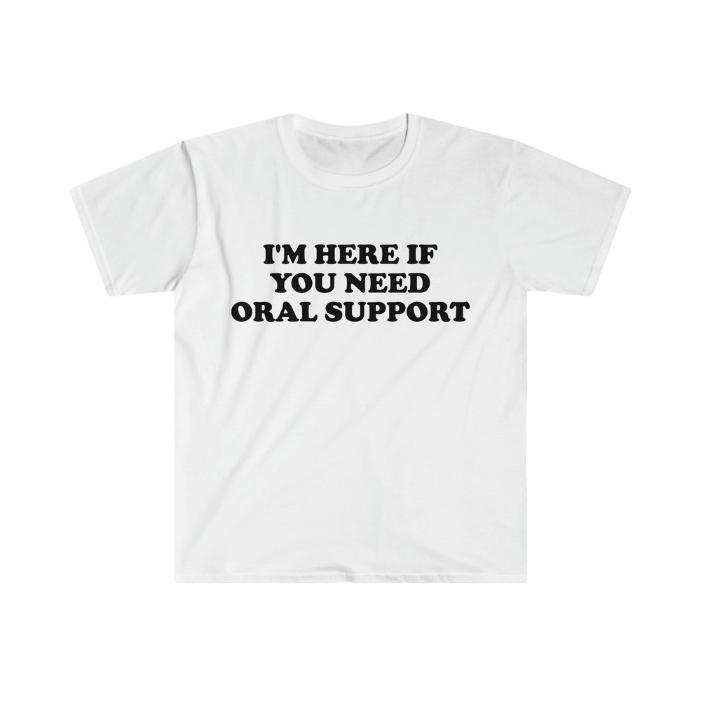 Funny Meme TShirt, I'm Here if You Need Oral Support Pun Tee, Joke Gift Shirt - 5.jpg