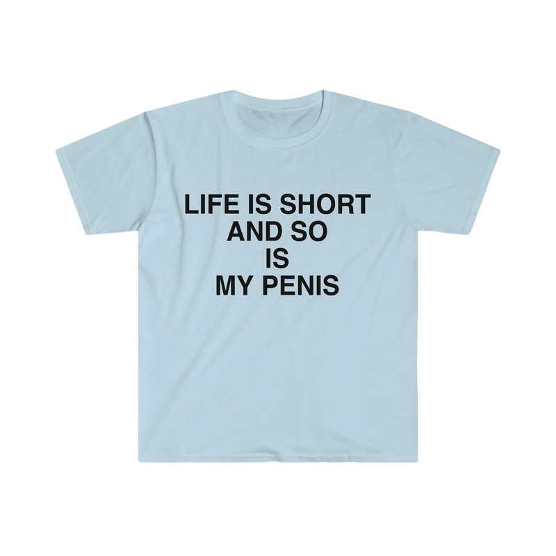 Funny Meme TShirt, Life is Short and So is My Penis Sarcastic Tee, Joke Gift Tee - 2.jpg