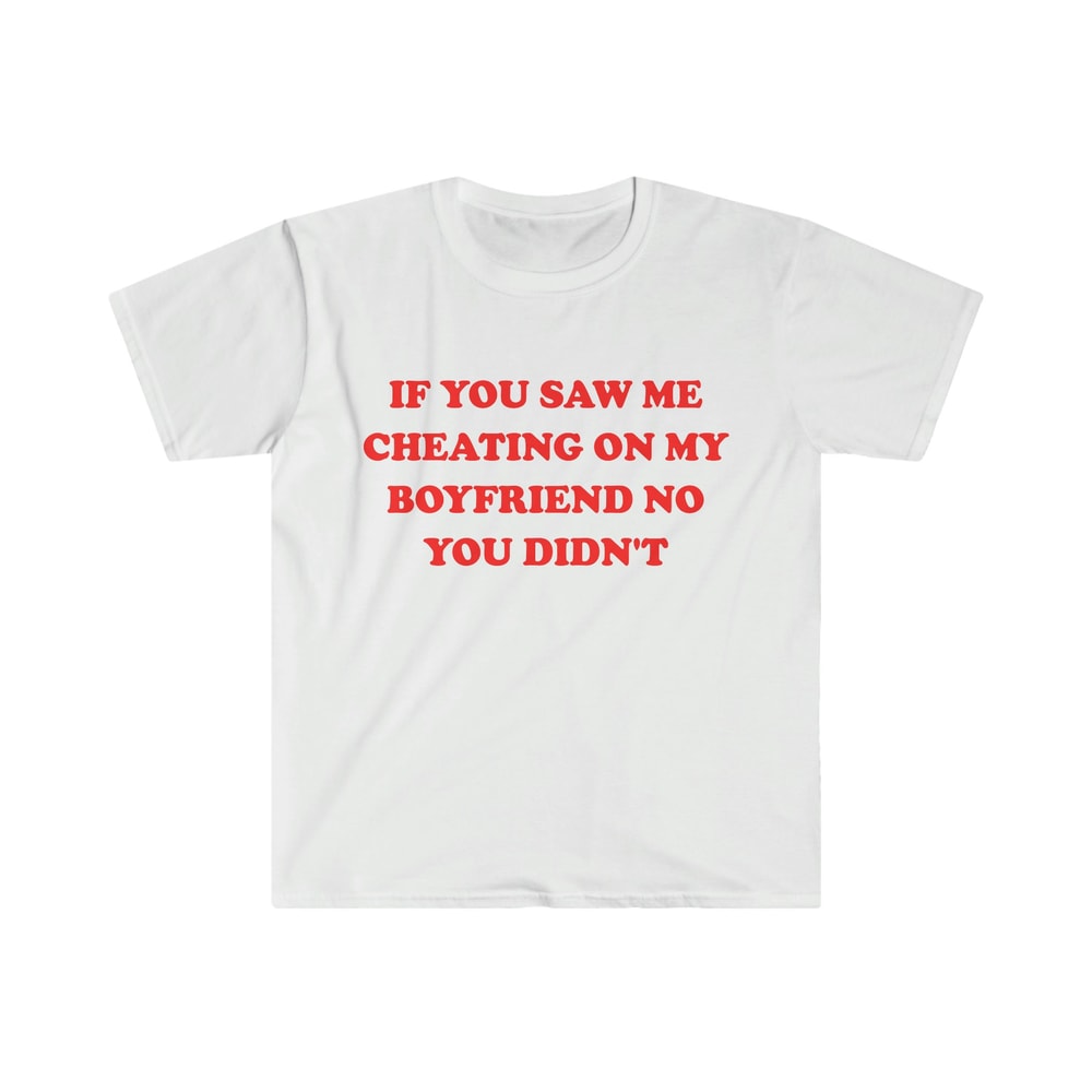Funny Y2K TShirt - If You Saw Me Cheating On My Boyfriend No You Didn't 2000's Celebrity Style Meme Tee - Sarcastic Gift Shirt - 1.jpg