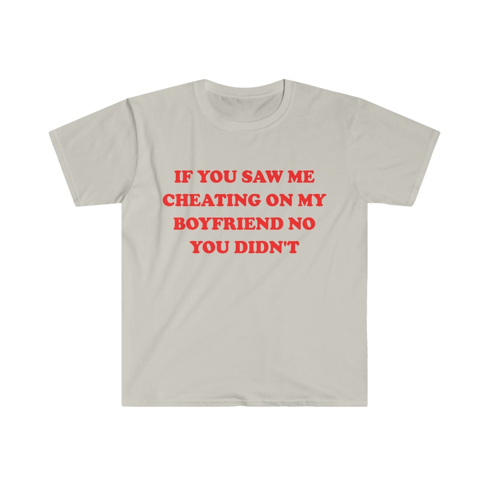 Funny Y2K TShirt - If You Saw Me Cheating On My Boyfriend No You Didn't 2000's Celebrity Style Meme Tee - Sarcastic Gift Shirt - 3.jpg