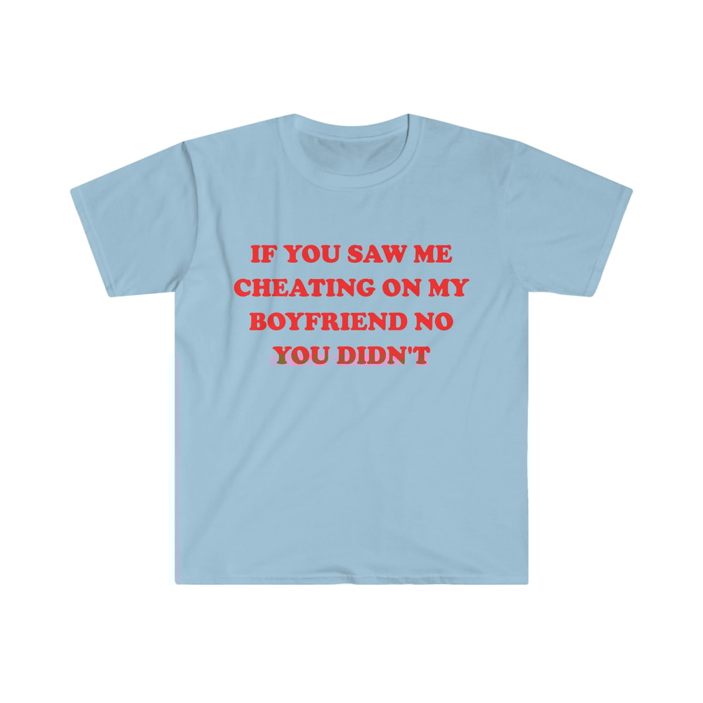 Funny Y2K TShirt - If You Saw Me Cheating On My Boyfriend No You Didn't 2000's Celebrity Style Meme Tee - Sarcastic Gift Shirt - 4.jpg