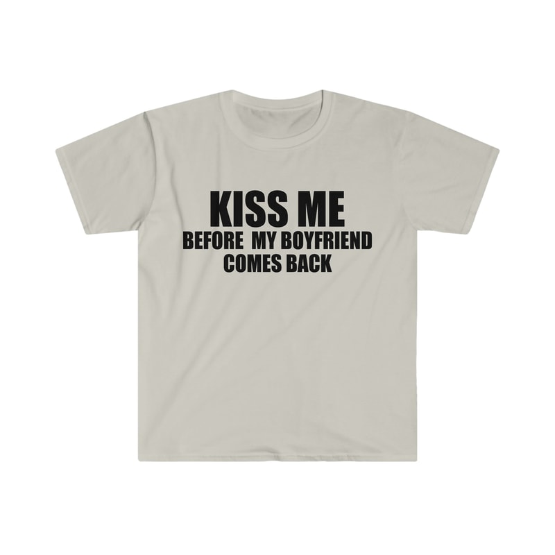 Funny Y2K TShirt - KISS ME Before My Boyfriend Comes Back 2000's Style Joke Tee - Gift Shirt - 1.jpg
