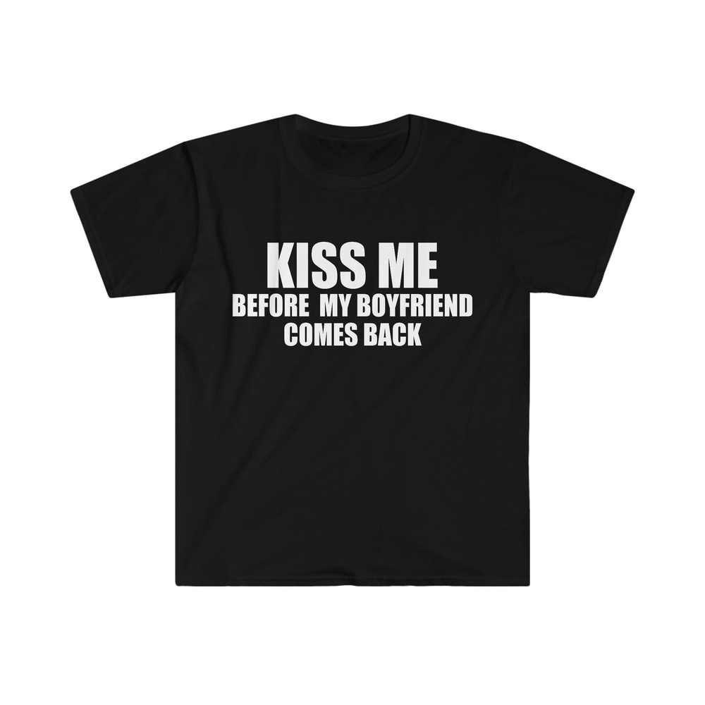 Funny Y2K TShirt - KISS ME Before My Boyfriend Comes Back 2000's Style Joke Tee - Gift Shirt - 2.jpg