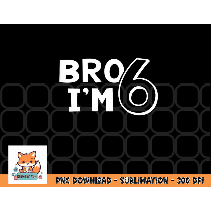 Kids 6th Birthday Shirt Boy Bro I am 6 Year Old Six Sixth Party png, digital download copy.jpg