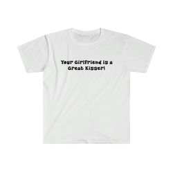 funny y2k tshirt - your girlfriend is a great kiss