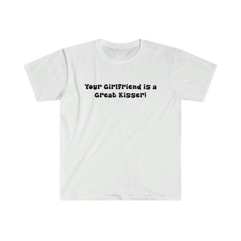 Funny Y2K TShirt - Your Girlfriend is a GREAT Kisser 2000's Sassy Style Tee - Gift Shirt - 1.jpg