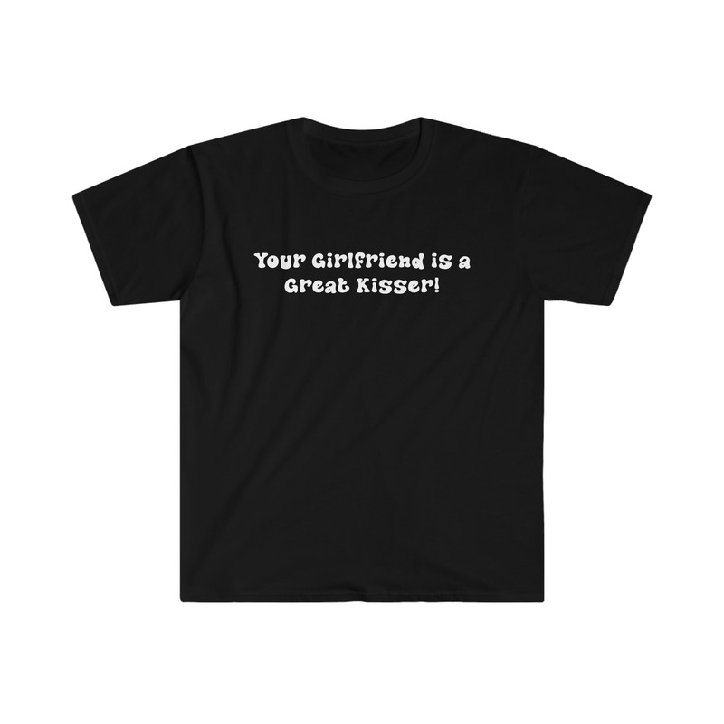 Funny Y2K TShirt - Your Girlfriend is a GREAT Kisser 2000's Sassy Style Tee - Gift Shirt - 2.jpg