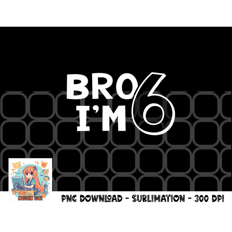 Kids 6th Birthday Shirt Boy Bro I’m 6 Year Old Six Sixth Party png, digital download copy.jpg